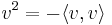 v^2 = -\langle v,v\rangle