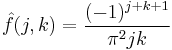 \hat f(j,k) = { (-1)^{j%2Bk%2B1} \over \pi^2 jk }