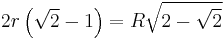  2r \left(\sqrt{2}-1\right) = R\sqrt{2-\sqrt{2}} \!\, 