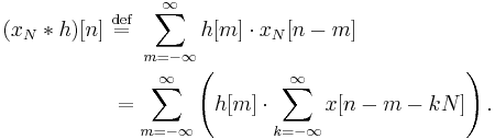 
\begin{align}
(x_N * h)[n] \ &\stackrel{\mathrm{def}}{=} \ \sum_{m=-\infty}^\infty  h[m] \cdot x_N[n-m] \\
&= \sum_{m=-\infty}^\infty  \left( h[m] \cdot \sum_{k=-\infty}^\infty  x[n -m -kN] \right).
\end{align}
