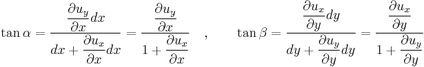 \tan \alpha=\frac{\dfrac{\partial u_y}{\partial x}dx}{dx%2B\dfrac{\partial u_x}{\partial x}dx}=\frac{\dfrac{\partial u_y}{\partial x}}{1%2B\dfrac{\partial u_x}{\partial x}} \quad , \qquad \tan \beta=\frac{\dfrac{\partial u_x}{\partial y}dy}{dy%2B\dfrac{\partial u_y}{\partial y}dy}=\frac{\dfrac{\partial u_x}{\partial y}}{1%2B\dfrac{\partial u_y}{\partial y}}\,\!