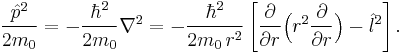 
\frac{\hat{p}^2}{2m_0} = -\frac{\hbar^2}{2m_0} \nabla^2 = 
- \frac{\hbar^2}{2m_0\,r^2}\left[ \frac{\partial}{\partial r}\Big(r^2 \frac{\partial}{\partial r}\Big) - \hat{l}^2 \right].
