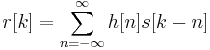 r[k]=\sum_{n=-\infty}^{\infty}h[n]s[k-n]