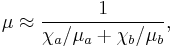 \mu \approx \frac{1}{\chi_a /\mu_a %2B \chi_b/\mu_b},