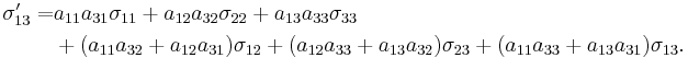 \begin{align}
\sigma_{13}' = &a_{11}a_{31}\sigma_{11}%2Ba_{12}a_{32}\sigma_{22}%2Ba_{13}a_{33}\sigma_{33}\\
&%2B(a_{11}a_{32}%2Ba_{12}a_{31})\sigma_{12}%2B(a_{12}a_{33}%2Ba_{13}a_{32})\sigma_{23}%2B(a_{11}a_{33}%2Ba_{13}a_{31})\sigma_{13}.\end{align}