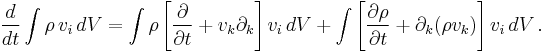 \frac{d}{dt}\int \rho\,v_i\, dV=\int\rho\left[\frac{\partial}{\partial t}%2Bv_k\partial_k\right]v_i\,dV %2B\int\left[\frac{\partial\rho}{\partial t}%2B\partial_k(\rho v_k)\right]v_i\,dV\,.