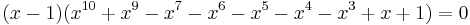 (x-1)(x^{10} %2B x^9 -x^7 -x^6 -x^5 -x^4 -x^3 %2Bx %2B1) = 0 