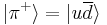 \vert \pi^%2B\rangle = \vert u\overline {d}\rangle