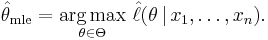 
    \hat\theta_\mathrm{mle} = \underset{\theta\in\Theta}{\operatorname{arg\,max}}\ \hat\ell(\theta\,|\,x_1,\ldots,x_n).
  