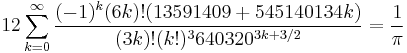 12 \sum^\infty_{k=0} \frac{(-1)^k (6k)! (13591409 %2B 545140134k)}{(3k)!(k!)^3 640320^{3k %2B 3/2}}=\frac{1}{\pi}\!