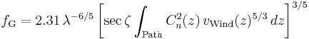 
f_{\mathrm G} = 2.31 \, \lambda^{-6/5} \left[ \sec \zeta \int_{\mathrm{Path}} C_n^2(z) \, v_{\mathrm{Wind}}(z)^{5/3} \, dz \right]^{3/5}
