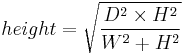 height=\sqrt{\frac{D^2 \times H^2}{W^2%2BH^2}}