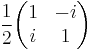 \frac12 \begin{pmatrix}
1 & -i \\ i & 1
\end{pmatrix}