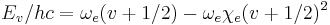  E_v / hc = \omega_e (v%2B1/2) - \omega_e\chi_e (v%2B1/2)^2\,