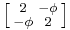 \left [\begin{smallmatrix}2&-\phi\\-\phi&2\end{smallmatrix}\right ]