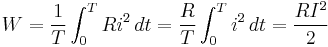 W =  \frac{1}{T} \int_0^T Ri^2\,dt=\frac{R}{T} \int_0^T i^2\,dt=\frac{RI^2}{2}