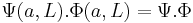 \Psi(a,L).\Phi(a,L) = \Psi.\Phi