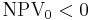 \mbox{NPV}_{0}<0