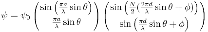 \psi ={{\psi }_0}\left(\frac{\sin \left(\frac{{\pi a}}{\lambda }\sin \theta\right)}{\frac{{\pi a}}{\lambda }\sin\theta}\right)\left(\frac{\sin
\left(\frac{N}{2}\big(\frac{{2\pi d}}{\lambda }\sin\theta %2B \phi \big)\right)}{\sin \left(\frac{{\pi d}}{\lambda }\sin\theta %2B\phi \right)}\right)
