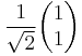 \frac{1}{\sqrt2} \begin{pmatrix} 1 \\ 1 \end{pmatrix}