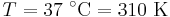 T=37 \ ^\circ \mathrm{C}=310 \ \mathrm{K}