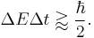  \Delta E \Delta t \gtrapprox \frac{\hbar}{2}. 