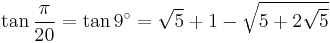 \tan\frac{\pi}{20}=\tan 9^\circ=\sqrt5%2B1-\sqrt{5%2B2\sqrt5}\,