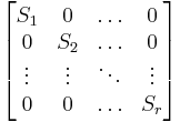  \begin{bmatrix} 
   S_1 & 0 & \ldots & 0 \\ 
   0 & S_2 & \ldots & 0 \\
   \vdots & \vdots & \ddots & \vdots \\
   0 & 0 & \ldots & S_r 
\end{bmatrix} 