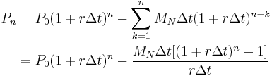 \begin{align}
P_n&=P_0(1%2Br\Delta t)^n-\sum_{k=1}^{n} M_N\Delta t(1%2Br\Delta t)^{n-k} \\
&=P_0(1%2Br\Delta t)^n-\dfrac{M_N\Delta t[(1%2Br\Delta t)^n - 1]}{r\Delta t}
\end{align}