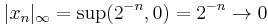 |x_n|_\infty = \sup (2^{-n}, 0) = 2^{-n} \rightarrow 0