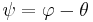 \psi = \varphi - \theta