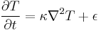  \frac{\partial T}{\partial t} = \kappa \nabla^2 T %2B\epsilon 