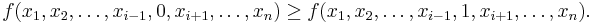 f(x_1,x_2,\ldots,x_{i-1},0,x_{i%2B1},\ldots,x_n) \ge f(x_1,x_2,\ldots,x_{i-1},1,x_{i%2B1},\ldots,x_n).\,