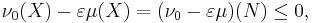 \nu_0(X)-\varepsilon\mu(X)=(\nu_0-\varepsilon\mu)(N)\leq 0,