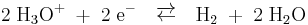  2\; \mathrm{H_3 O^%2B} \; %2B \; 2\; \mathrm{e^-} \quad \overrightarrow{\leftarrow} \quad \mathrm{H_2} \; %2B \; 2\; \mathrm{H_2 O}