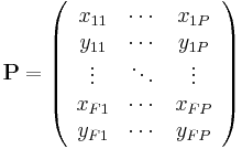 
\mathbf{P}= \left( \begin{array}{ccc} x_{11} & \cdots & x_{1P} \\
      y_{11} & \cdots & y_{1P} \\ \vdots & \ddots & \vdots \\ x_{F1} &
      \cdots & x_{FP} \\ y_{F1} & \cdots & y_{FP} \\
\end{array}
\right)
