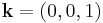 \mathbf{k} = (0, 0, 1)