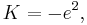 K = -e^2, \, 