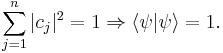  \sum_{j=1}^n | c_j |^2 = 1 \Rightarrow \langle \psi | \psi \rangle = 1. \,\!