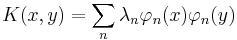 K(x,y) = \sum_n \lambda_n\varphi_n(x)\varphi_n(y)\,