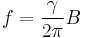 f=\frac{\gamma}{2\pi}B