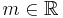  m \in \mathbb{R}