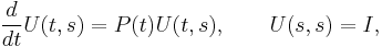  \frac{d}{dt} U(t,s) = P(t) U(t,s), \qquad U(s,s) = I,