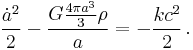 \frac{{\dot a}^2}{2} - \frac{G \frac{4 \pi a^3}{3} \rho}{a} = - \frac{k c^2}{2} \,.