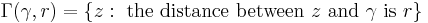 \Gamma(\gamma, r) = \{ z�: \mathrm {\ the\ distance\ between\ } z \mathrm {\ and\ } \gamma \mathrm {\ is\ } r \} 