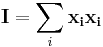 \mathbf{I}=\sum _i \mathbf{x_i}\mathbf{x_i}