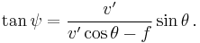 \tan \psi = \frac {v'} {v' \cos \theta - f} \sin \theta \,.