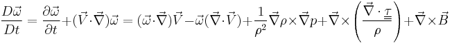 
\frac{D\vec\omega}{Dt} = \frac{\partial \vec \omega}{\partial t} %2B (\vec V \cdot \vec \nabla) \vec \omega = (\vec \omega\cdot \vec \nabla) \vec V - \vec \omega(\vec \nabla \cdot \vec V) %2B \frac{1}{\rho^2}\vec \nabla \rho \times \vec \nabla p %2B \vec \nabla \times \left( \frac{\vec \nabla \cdot \underline{\underline{\tau}}}{\rho} \right) %2B \vec \nabla \times \vec B
