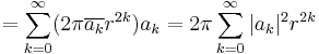  = \sum^\infty_{k = 0} ({2\pi}{\overline{a_k} r^{2k}}){a_k} = {2\pi} \sum^\infty_{k = 0} {|a_k|^2 r^{2k}}