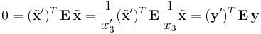  0 = (\tilde{\mathbf{x}}')^{T} \, \mathbf{E} \, \tilde{\mathbf{x}} = \frac{1}{x'_{3}} (\tilde{\mathbf{x}}')^{T} \, \mathbf{E} \, \frac{1}{x_{3}} \tilde{\mathbf{x}} = (\mathbf{y}')^{T} \, \mathbf{E} \, \mathbf{y}
